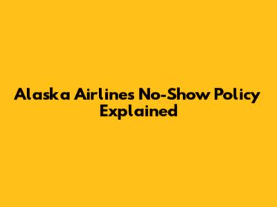 Alaska Airlines' No-Show Policy Explained