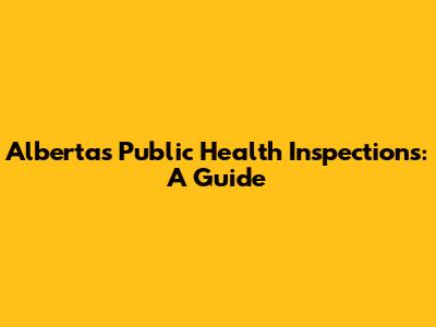 Alberta's Public Health Inspections: A Guide