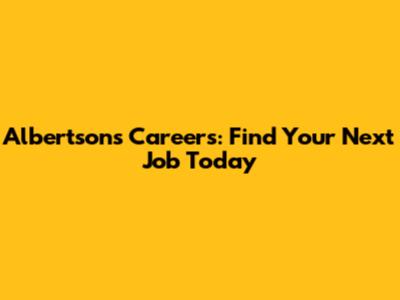 Albertsons Careers: Find Your Next Job Today
