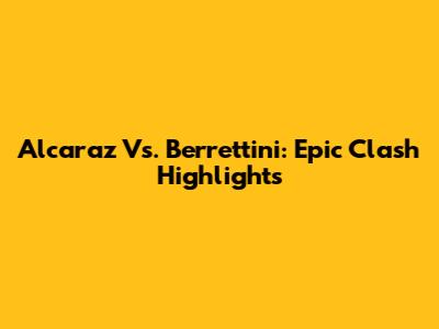 Alcaraz Vs. Berrettini: Epic Clash Highlights