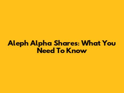 Aleph Alpha Shares: What You Need To Know
