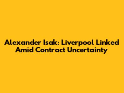 Alexander Isak: Liverpool Linked Amid Contract Uncertainty