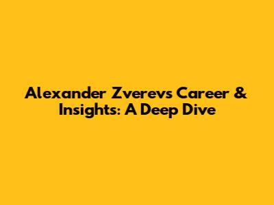 Alexander Zverev's Career & Insights: A Deep Dive