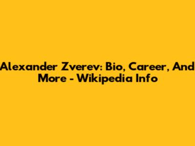 Alexander Zverev: Bio, Career, And More - Wikipedia Info