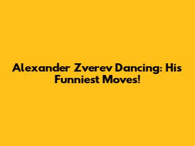 Alexander Zverev Dancing: His Funniest Moves!