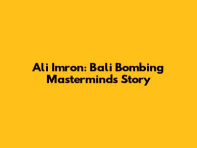 Ali Imron: Bali Bombing Mastermind's Story