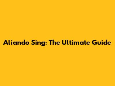 Aliando Sing: The Ultimate Guide