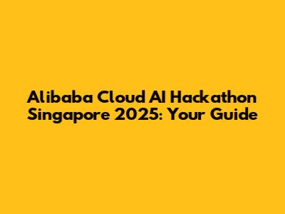 Alibaba Cloud AI Hackathon Singapore 2025: Your Guide