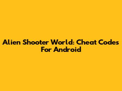 Alien Shooter World: Cheat Codes For Android