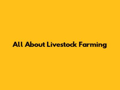 All About Livestock Farming