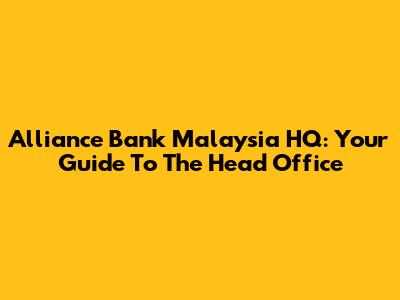 Alliance Bank Malaysia HQ: Your Guide To The Head Office