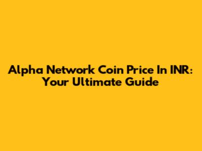 Alpha Network Coin Price In INR: Your Ultimate Guide