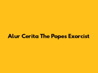 Alur Cerita The Pope's Exorcist