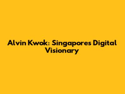 Alvin Kwok: Singapore's Digital Visionary