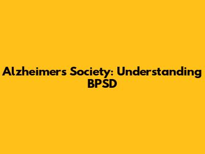 Alzheimer's Society: Understanding BPSD