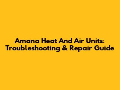 Amana Heat And Air Units: Troubleshooting & Repair Guide
