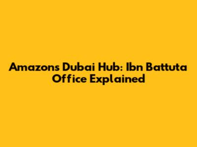 Amazon's Dubai Hub: Ibn Battuta Office Explained