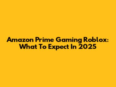 Amazon Prime Gaming Roblox: What To Expect In 2025