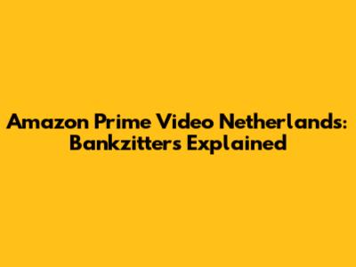 Amazon Prime Video Netherlands: Bankzitters Explained