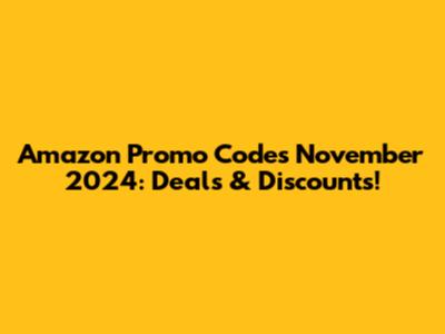 Amazon Promo Codes November 2024: Deals & Discounts!