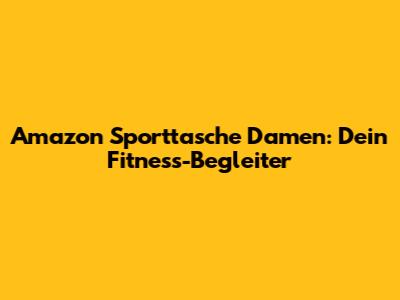 Amazon Sporttasche Damen: Dein Fitness-Begleiter