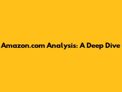 Amazon.com Analysis: A Deep Dive
