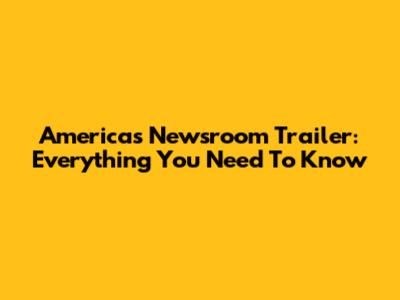 America's Newsroom Trailer: Everything You Need To Know