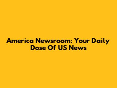 America Newsroom: Your Daily Dose Of US News