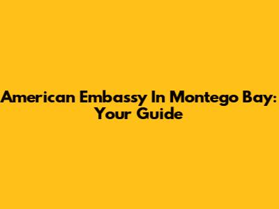 American Embassy In Montego Bay: Your Guide