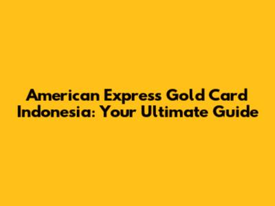 American Express Gold Card Indonesia: Your Ultimate Guide