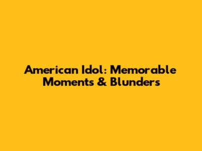 American Idol: Memorable Moments & Blunders