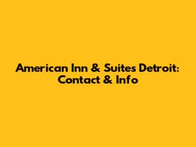 American Inn & Suites Detroit: Contact & Info