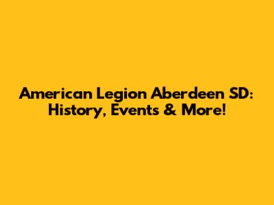 American Legion Aberdeen SD: History, Events & More!
