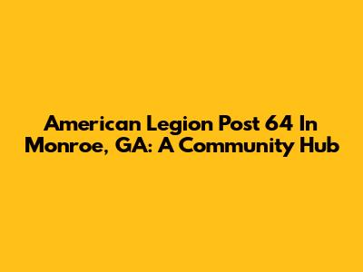American Legion Post 64 In Monroe, GA: A Community Hub