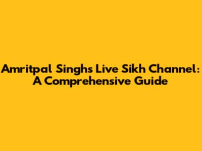 Amritpal Singh's Live Sikh Channel: A Comprehensive Guide