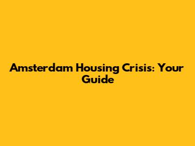 Amsterdam Housing Crisis: Your Guide