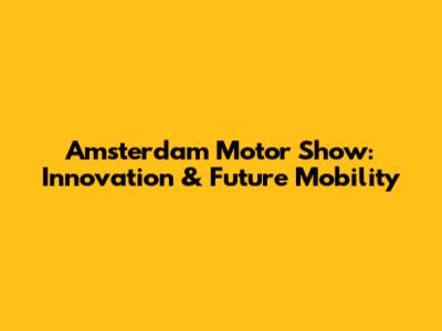 Amsterdam Motor Show: Innovation & Future Mobility