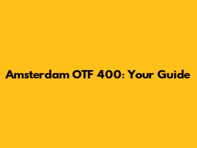 Amsterdam OTF 400: Your Guide