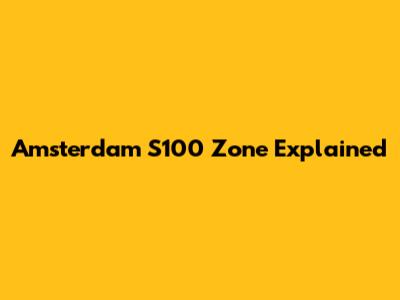 Amsterdam S100 Zone Explained