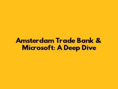 Amsterdam Trade Bank & Microsoft: A Deep Dive