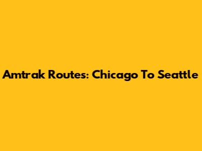 Amtrak Routes: Chicago To Seattle