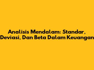 Analisis Mendalam: Standar, Deviasi, Dan Beta Dalam Keuangan