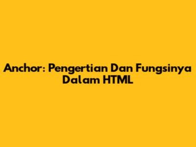 Anchor: Pengertian Dan Fungsinya Dalam HTML