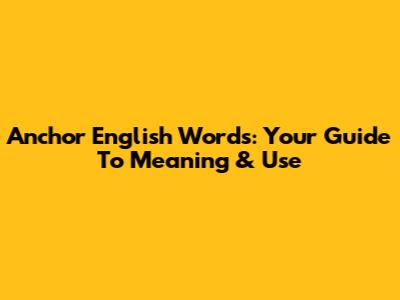 Anchor English Words: Your Guide To Meaning & Use