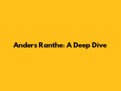 Anders Ranthe: A Deep Dive