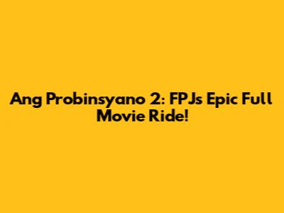 Ang Probinsyano 2: FPJ's Epic Full Movie Ride!