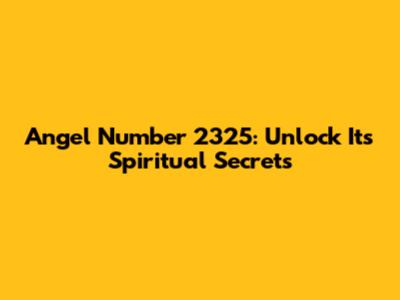 Angel Number 2325: Unlock Its Spiritual Secrets