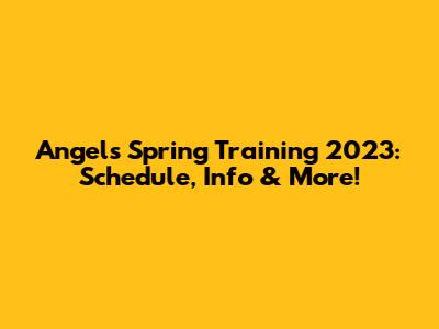 Angels Spring Training 2023: Schedule, Info & More!