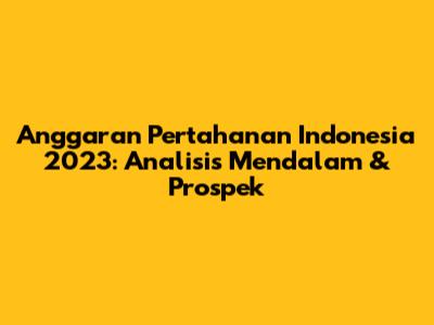 Anggaran Pertahanan Indonesia 2023: Analisis Mendalam & Prospek