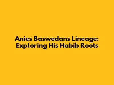 Anies Baswedan's Lineage: Exploring His Habib Roots